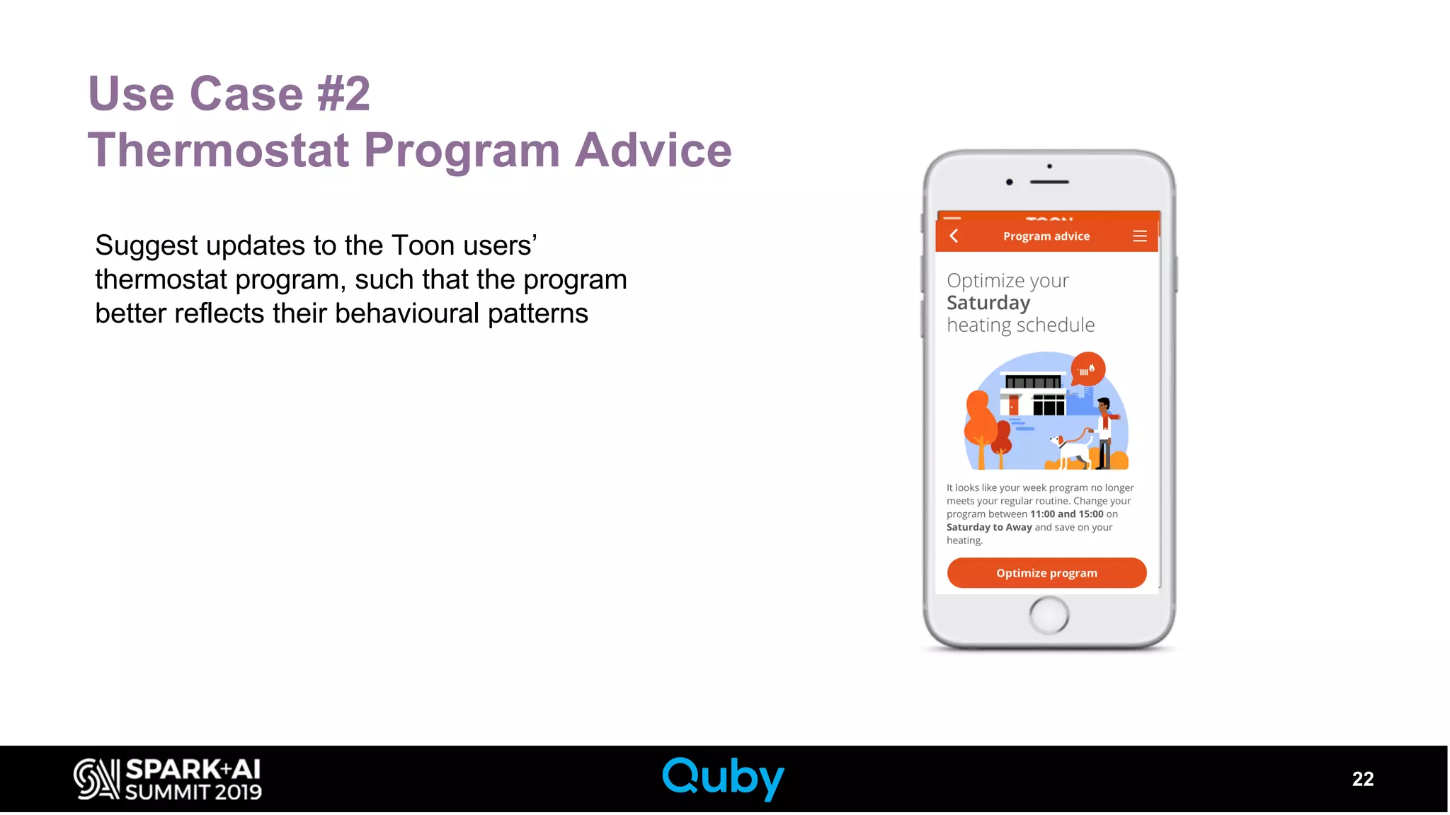 Use Case #2
Thermostat Program Advice
22
Suggest updates to the Toon users’
thermostat program, such that the program
better reflects their behavioural patterns
 
