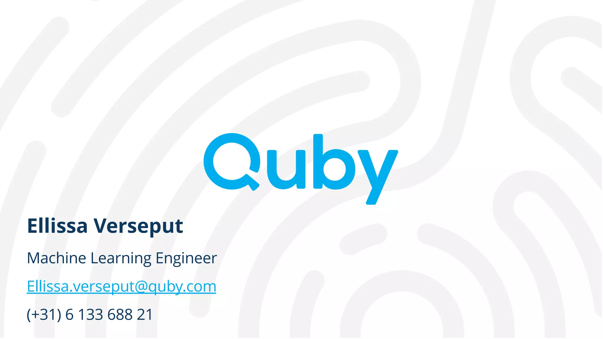 Ellissa Verseput
Machine Learning Engineer
Ellissa.verseput@quby.com
(+31) 6 133 688 21
 