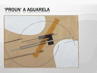 ‘PROUN’ A AGUARELA
 