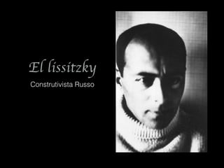 El lissitzky
Construtivista Russo

 