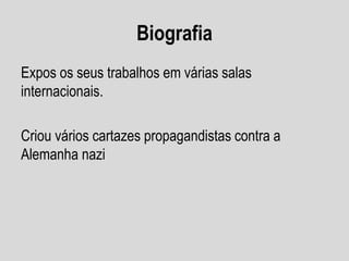 Biografia
Expos os seus trabalhos em várias salas
internacionais.
Criou vários cartazes propagandistas contra a
Alemanha nazi
 