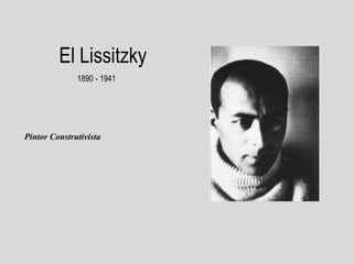 El Lissitzky
1890 - 1941
Pintor Construtivista
 