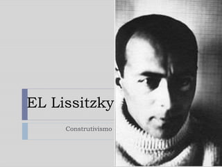EL Lissitzky
Construtivismo

 