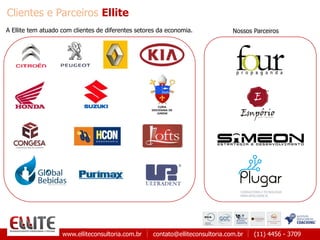 www.elliteconsultoria.com.br contato@elliteconsultoria.com.br (11) 4456 - 3709
Clientes e Parceiros Ellite
A Ellite tem atuado com clientes de diferentes setores da economia.
CÚRIA
DIOCESANA DE
JUNDIAÍ
Nossos Parceiros
 