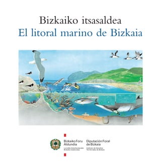 Bizkaiko itsasaldea
El litoral marino de Bizkaia
BizkaikoitsasaldeaEllitoralmarinodeBizkaia
 
