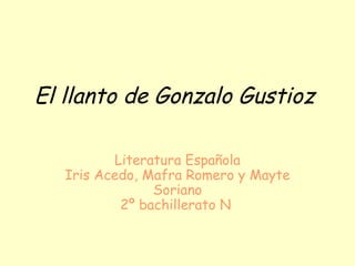 El llanto de Gonzalo Gustioz   Literatura Española Iris Acedo, Mafra Romero y Mayte Soriano 2º bachillerato N   