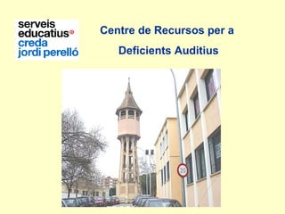 Centre de Recursos per a
Deficients Auditius
 