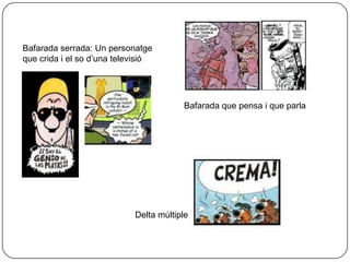 Bafarada serrada: Un personatge
que crida i el so d’una televisió




                                        Bafarada que pensa i que parla




                            Delta múltiple
 