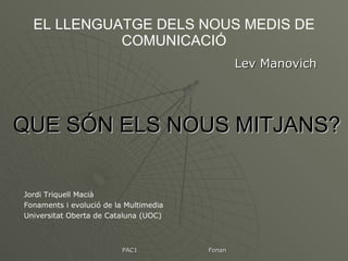 EL LLENGUATGE DELS NOUS MEDIS DE COMUNICACIÓ Lev Manovich Jordi Triquell Macià Fonaments i evolució de la Multimedia Universitat Oberta de Cataluna (UOC) QUE SÓN ELS NOUS MITJANS? 