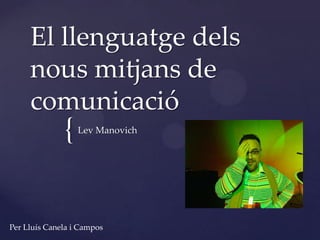 El llenguatge dels nous mitjans de comunicació Lev Manovich Per Lluís Canela i Campos 