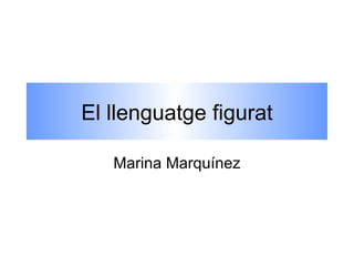 El llenguatge figurat Marina Marquínez 