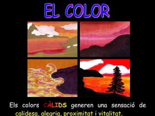Els colors  C À L I D S  generen una sensació de  calidesa ,  alegria ,  proximitat  i  vitalitat . EL COLOR 
