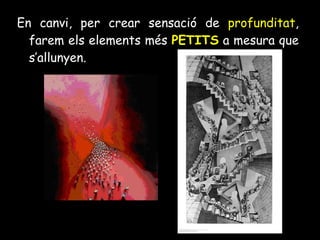 En canvi, per crear sensació de  profunditat , farem els elements més  PETITS  a mesura que s’allunyen. 