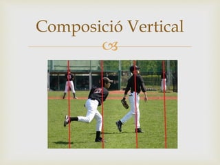 
Composició Vertical
 