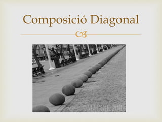
Composició Diagonal
 