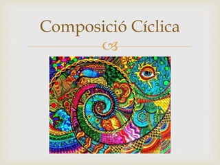 
Composició Cíclica
 