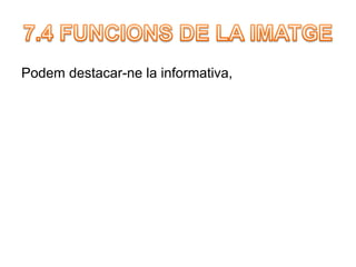 Podem destacar-ne la informativa, 
 