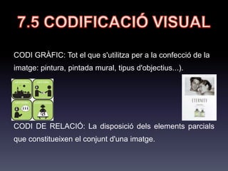 7.3 RECURSOS EXPRESSIUS
DE LA IMATGE
• Sinècdoque: mostrar un
objecte presentant-ne només
una part (la part amb més valor
iconogràfic) de manera que el
receptor pugui imaginar el que
falta, o viceversa.
 