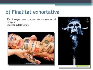 b) Finalitat exhortativa Són imatges que tracten de convencer al receptor. Imatges publicitàries 