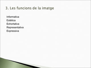 Informativa
Estètica
Exhortativa
Representativa
Expressiva
 