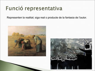 Representen la realitat; siga real o producte de la fantasia de l’autor.
 