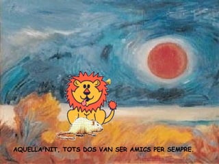 AQUELLA NIT, TOTS DOS VAN SER AMICS PER SEMPRE.