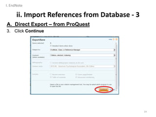 ii. Import References from Database - 3
A. Direct Export – from ProQuest
3. Click Continue
14
I. EndNote
 