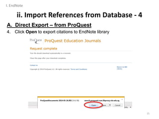 ii. Import References from Database - 4
A. Direct Export – from ProQuest
4. Click Open to export citations to EndNote library
15
I. EndNote
 