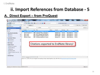 ii. Import References from Database - 5
A. Direct Export – from ProQuest
16
Citations exported to EndNote library!
I. EndNote
 