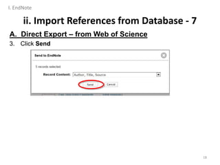 ii. Import References from Database - 7
A. Direct Export – from Web of Science
3. Click Send
18
I. EndNote
 