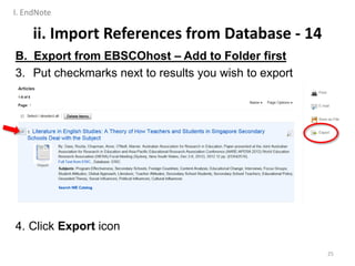 ii. Import References from Database - 14
B. Export from EBSCOhost – Add to Folder first
3. Put checkmarks next to results you wish to export
4. Click Export icon
25
I. EndNote
 