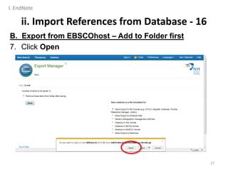 ii. Import References from Database - 16
B. Export from EBSCOhost – Add to Folder first
7. Click Open
27
I. EndNote
 