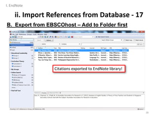 ii. Import References from Database - 17
B. Export from EBSCOhost – Add to Folder first
28
Citations exported to EndNote library!
I. EndNote
 