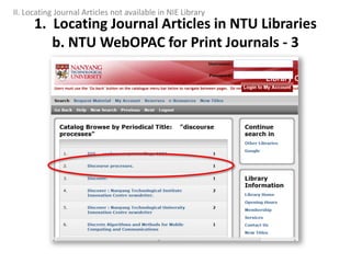1. Locating Journal Articles in NTU Libraries
b. NTU WebOPAC for Print Journals - 3
II. Locating Journal Articles not available in NIE Library
 