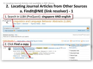 1. Search in LLBA (ProQuest): singapore AND english
2. Locating Journal Articles from Other Sources
a. FindIt@NIE (link resolver) - 1
II. Locating Journal Articles not available in NIE Library
2. Click Find a copy
 