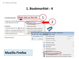 Right click on this link 1
2
1. Bookmarklet - 4
Mozilla Firefox
III. Tools and Tips
 
