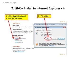 1: Click Install to install
in Internet Explorer
2. LibX – Install in Internet Explorer - 4
2: Click Run
III. Tools and Tips
 