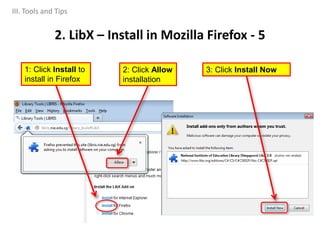 1: Click Install to
install in Firefox
2. LibX – Install in Mozilla Firefox - 5
2: Click Allow
installation
3: Click Install Now
III. Tools and Tips
 