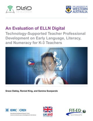An Evaluation of ELLN Digital
Technology-Supported Teacher Professional
Development on Early Language, Literacy,
and Numeracy for K-3 Teachers
Grace Oakley, Ronnel King, and Gemma Scarparolo
 