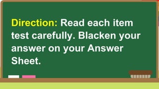 Direction: Read each item
test carefully. Blacken your
answer on your Answer
Sheet.
 