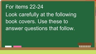 For items 22-24
Look carefully at the following
book covers. Use these to
answer questions that follow.
 