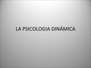LA PSICOLOGIA DINÁMICA 