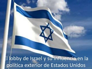 El lobby de Israel y su influencia en la
 política exterior de Estados Unidos
 
