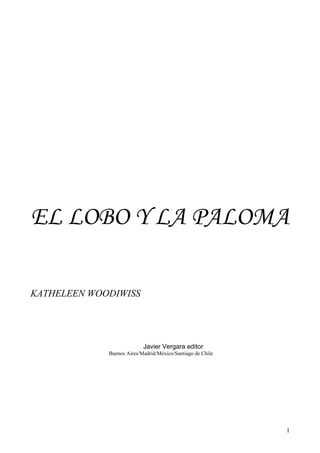 EL LOBO Y LA PALOMA
KATHELEEN WOODIWISS
Javier Vergara editor
Buenos Aires/Madrid/México/Santiago de Chile
1
 