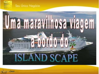 Uma maravilhosa viagem a bordo do ISLAND SCAPE 