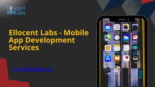 Ellocent Labs - Mobile
App Development
Services
www.ellocentlabs.com
 