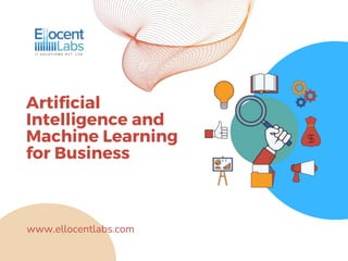 Artificial
Intelligence and
Machine Learning
for Business
www.ellocentlabs.com
 