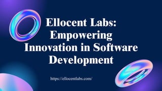 Ellocent Labs:
Empowering
Innovation in Software
Development
Presentation
https://ellocentlabs.com/
 