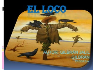 EL LOCO AUTOR: GILBRÁN JALIL GILBRÁN EPOCA S.A. 