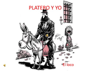 PLATERO Y YO 
El loco 
 